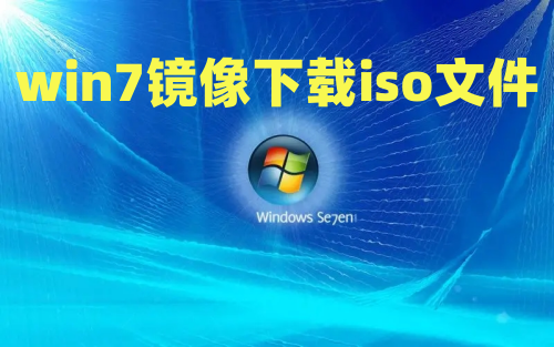 win7镜像下载iso文件 win7操作系统下载地址合集