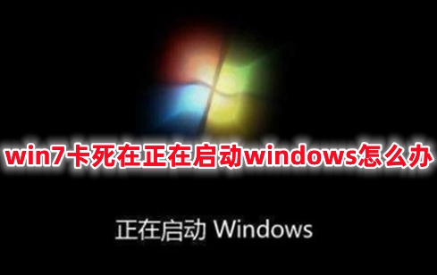 win7卡死在正在启动windows怎么办 win7开机卡在正在启动windows界面的解决办法