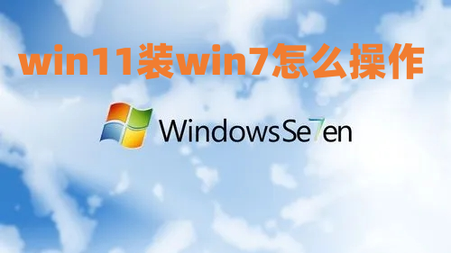 win11装win7怎么操作 win11降级win7最简单方法