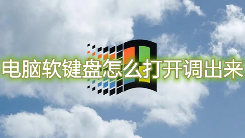 电脑软键盘怎么打开调出来 win7/win10虚拟键盘启用方法介绍