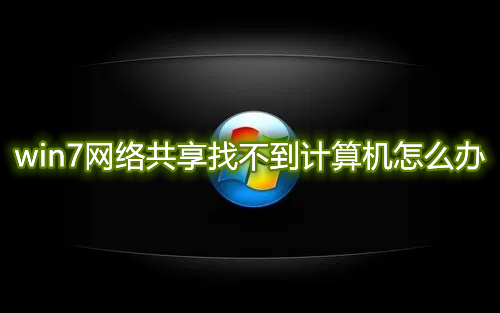 win7网络共享找不到计算机怎么办 win7找不到共享打印机设备怎么解决