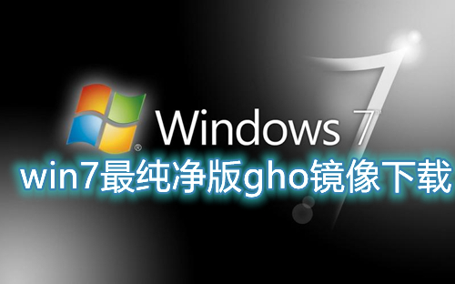 win7最纯净版gho镜像下载 不带软件的win7纯净版ghost文件下载