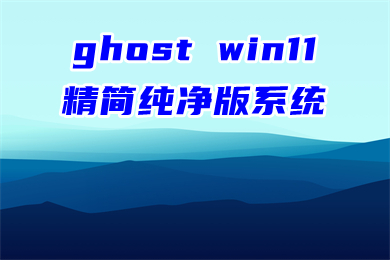 ghost win11精简纯净版系统