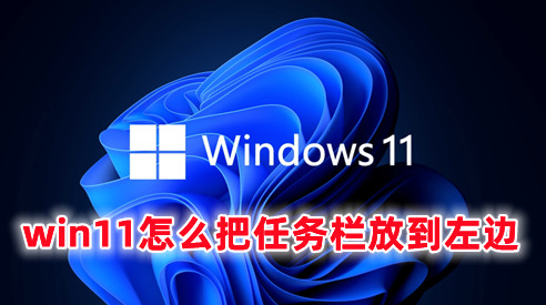 win11怎么把任务栏放到左边 win11任务栏调整位置的设置方法