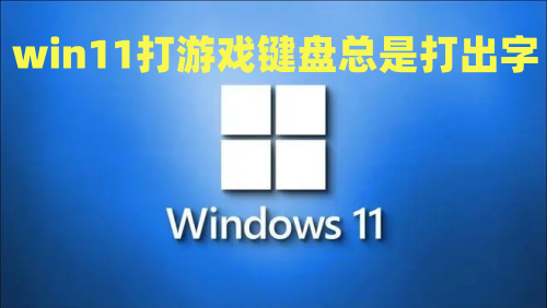 win11打游戏键盘总是打出字怎么办 win11打游戏时输入法总是弹出来怎么禁用