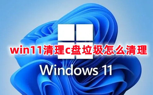 win11清理c盘垃圾怎么清理 win11释放c盘空间的方法