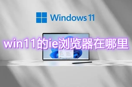 win11的ie浏览器在哪里 win11如何打开ie而不是edge