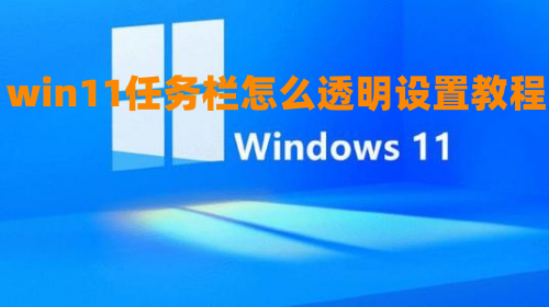 win11任务栏怎么透明设置教程 win11任务栏100%全透明调节方法