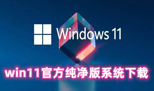 win11官方纯净版系统下载 win11最新正式原版下载