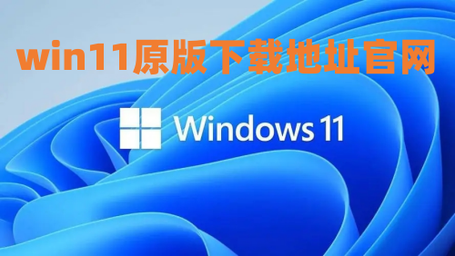 win11原版下载地址官网 win11微软官网下载系统