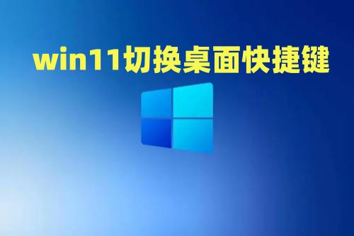 win11切换桌面快捷键ctrl加什么 win11两个窗口来回切换怎么操作