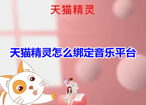 天猫精灵怎么绑定音乐平台？天猫精灵绑定音乐平台操作教程！