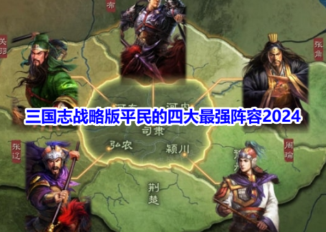 三国志战略版平民的四大最强阵容2024！三国志战略版平民最佳t0阵容搭配攻略！